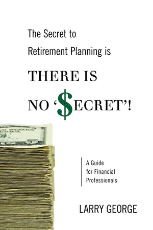 The Secret To Retirement Planning Is There Is No 'Secret'!: A Guide For Financial Professionals,Used