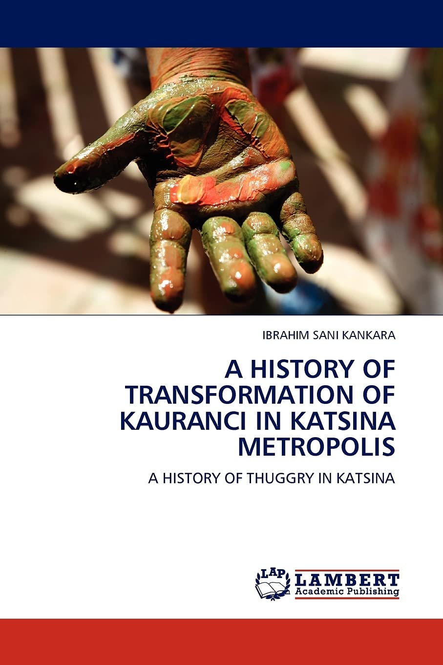 A HISTORY OF TRANSFORMATION OF KAURANCI IN KATSINA METROPOLIS: A HISTORY OF THUGGRY IN KATSINA,Used