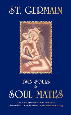 Twin Souls & Soulmates: The I Am Presence Of St. Germain Channelled Through Azena Ramanda And Claire Heartsong