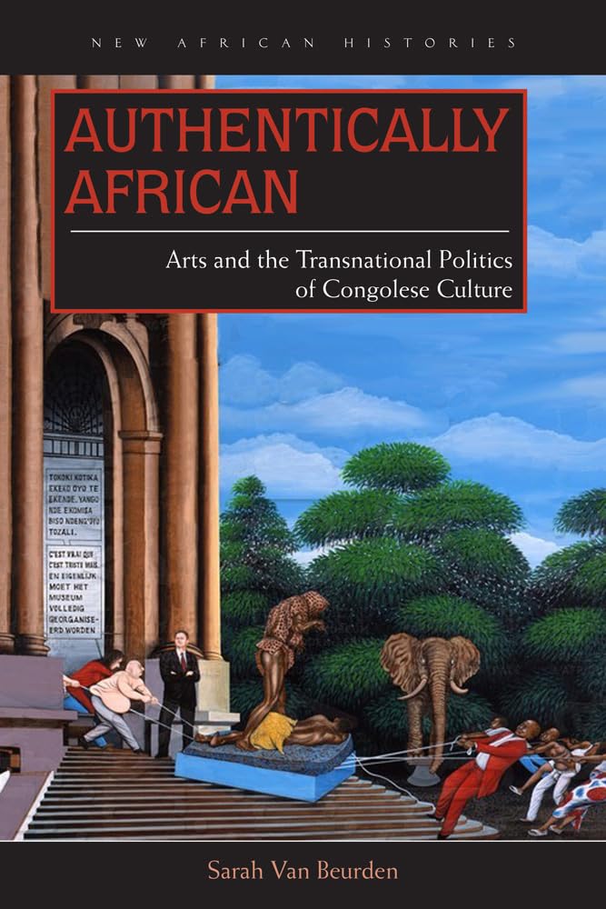 Authentically African: Arts And The Transnational Politics Of Congolese Culture (New African Histories),Used