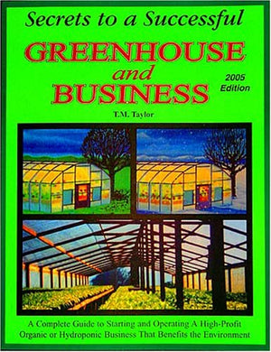 Secrets to a Successful Greenhouse and Business: A Complete Guide to Starting and Operating a HighProfit Organic or Hydroponic ,Used