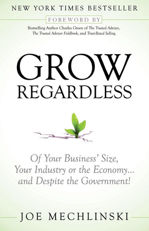 Grow Regardless: Of Your Business'S Size, Your Industry Or The Economy... And Despite The Government!,Used
