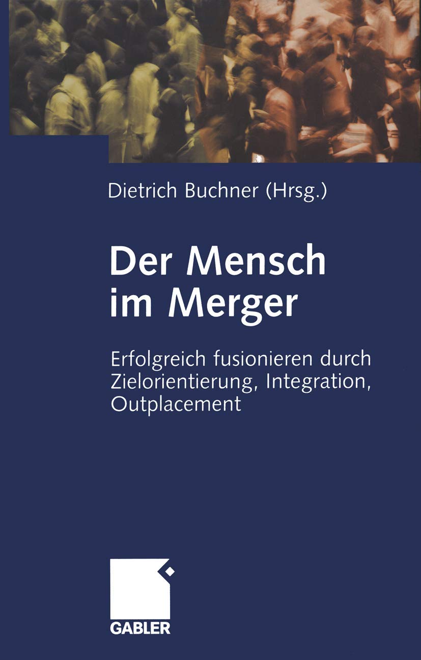 Der Mensch Im Merger: Erfolgreich Fusionieren Durch Zielorientierung, Integration, Outplacement (German Edition),Used