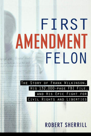 First Amendment Felon: The Story of Frank Wilkinson, His 132,000 Page FBI File and His Epic Fight for Civil Rights and Liberties,Used