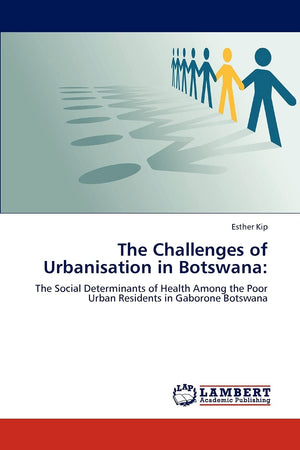 The Challenges of Urbanisation in Botswana:: The Social Determinants of Health Among the Poor Urban Residents in Gaborone Botswa,Used