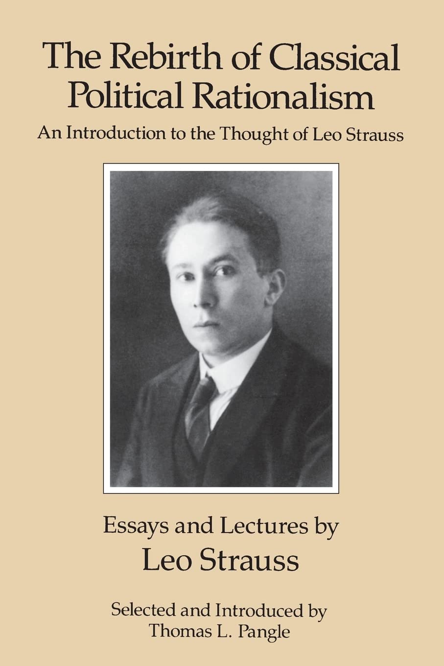 The Rebirth Of Classical Political Rationalism: An Introduction To The Thought Of Leo Strauss,New