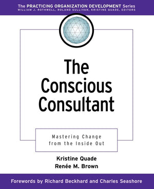 The Conscious Consultant: Mastering Change From The Inside Out,New