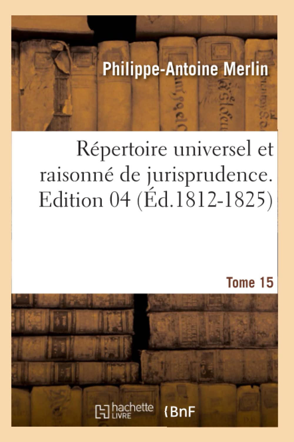 Rpertoire Universel Et Raisonn de Jurisprudence. Tome 15, Edition 4 (d.18121825) (Sciences Sociales) (French Edition),Used