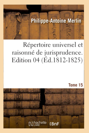 Rpertoire Universel Et Raisonn de Jurisprudence. Tome 15, Edition 4 (d.18121825) (Sciences Sociales) (French Edition),Used