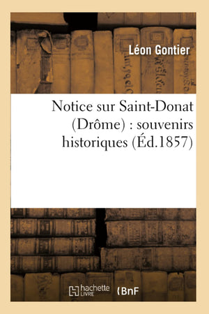 Notice Sur Saintdonat (Drme): Souvenirs Historiques (D.1857) (Histoire) (French Edition),New