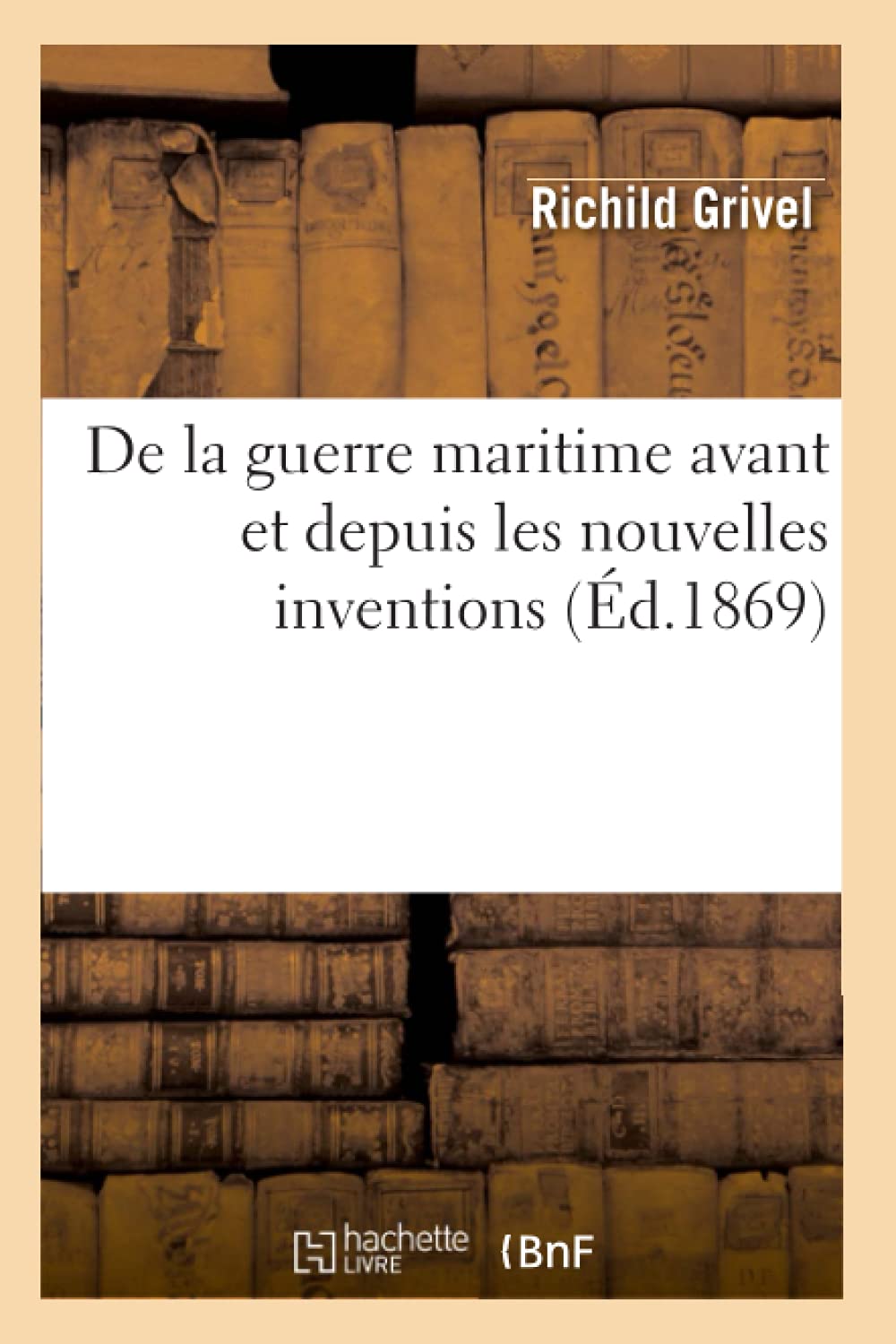 De La Guerre Maritime Avant Et Depuis Les Nouvelles Inventions (D.1869) (Histoire) (French Edition),New