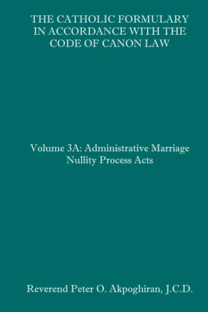 The Catholic Formulary in Accordance with the Code of Canon Law: Volume 3A: Administrative Process Marriage Nullity Acts,Used