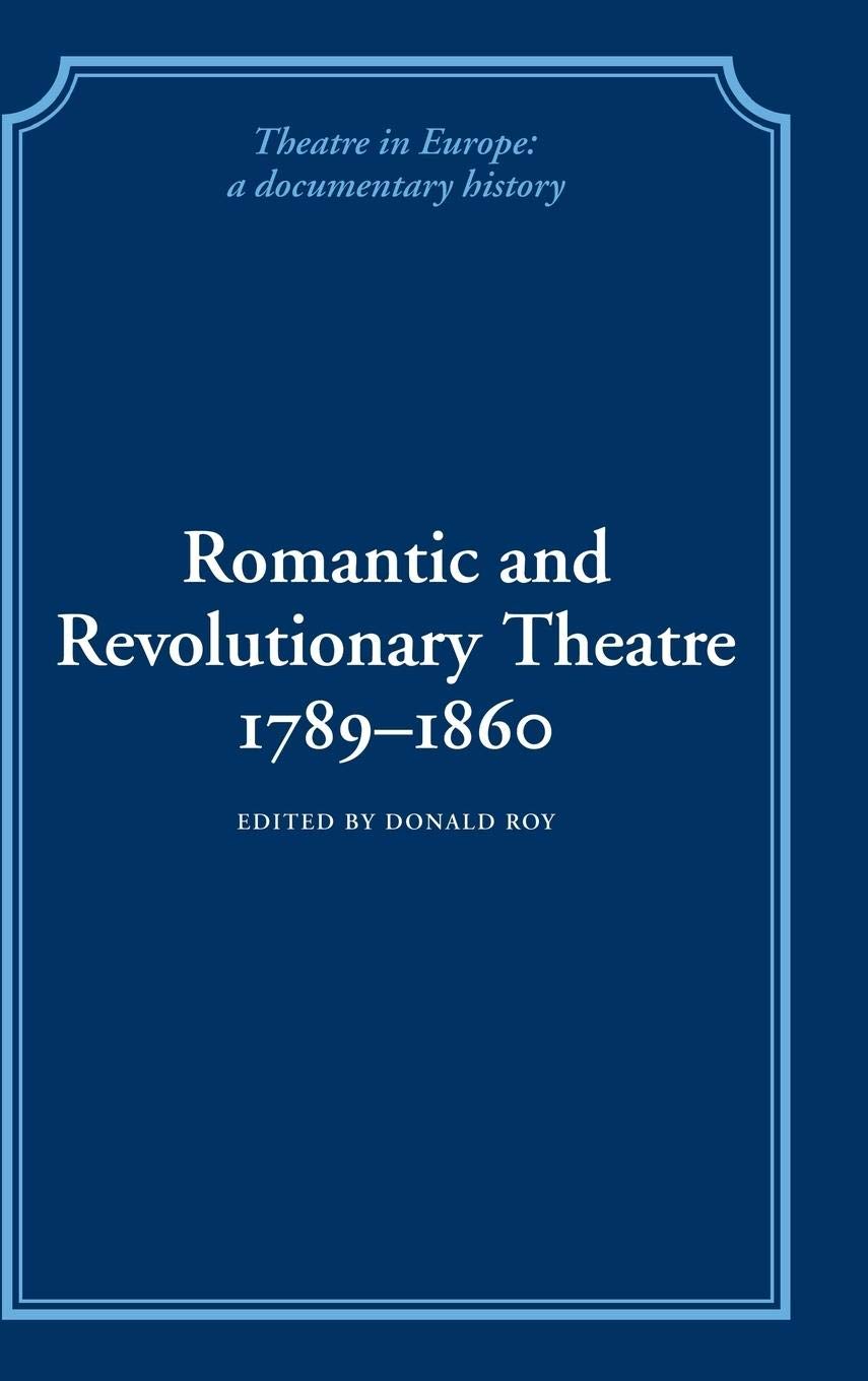 Romantic And Revolutionary Theatre, 17891860 (Theatre In Europe: A Documentary History),New
