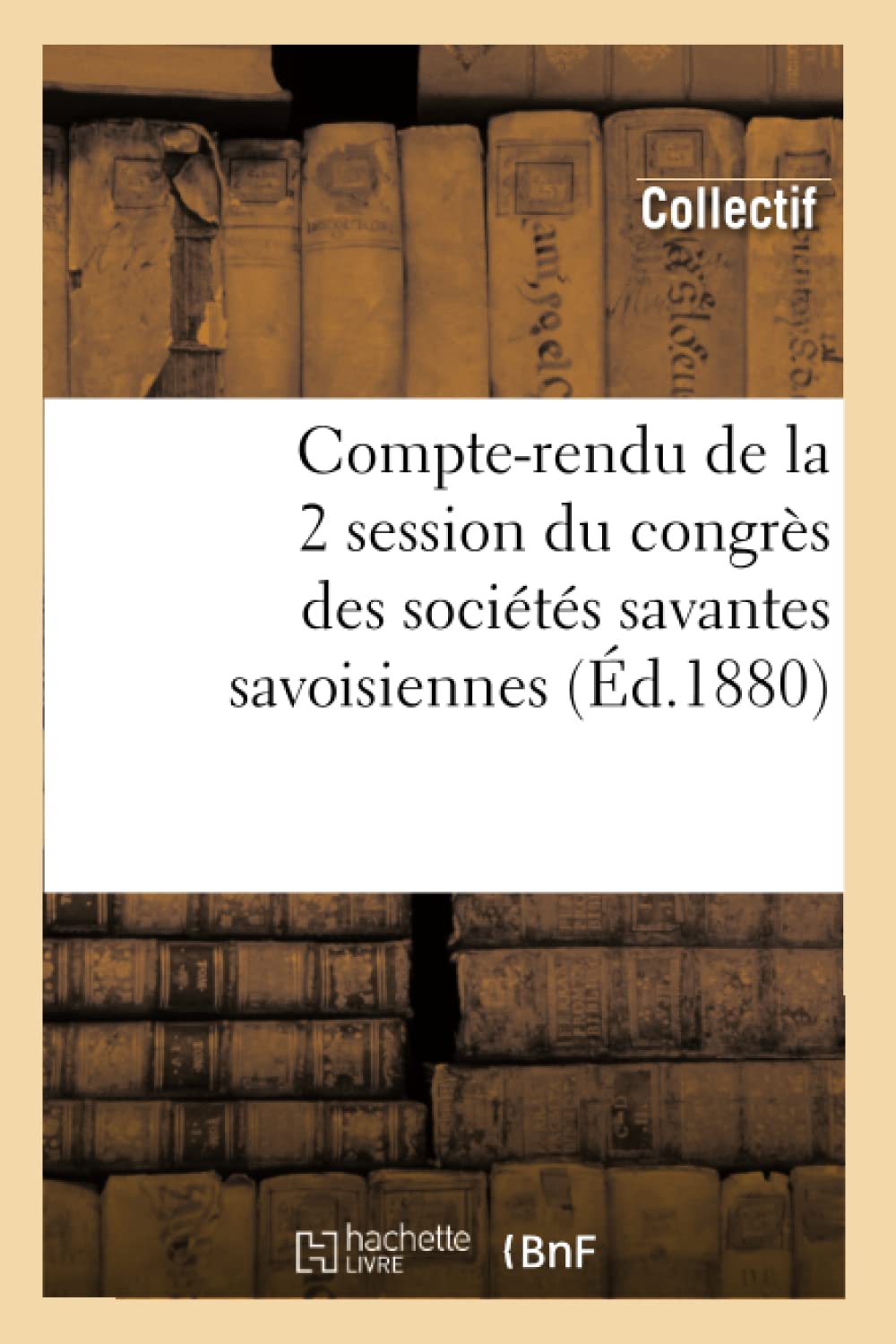 Compterendu De La 2 Session Du Congrs Des Socits Savantes Savoisiennes (D.1880) (Histoire) (French Edition),New