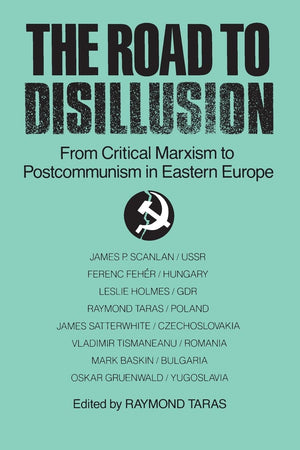 The Road to Disillusion: From Critical Marxism to Postcommunism in Eastern Europe,New