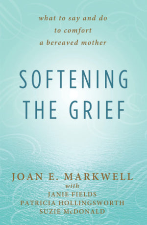 Softening the Grief: What to Say and Do to Comfort a Bereaved Mother,Used