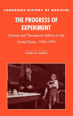 The Progress of Experiment: Science and Therapeutic Reform in the United States, 19001990 (Cambridge Studies in the History of