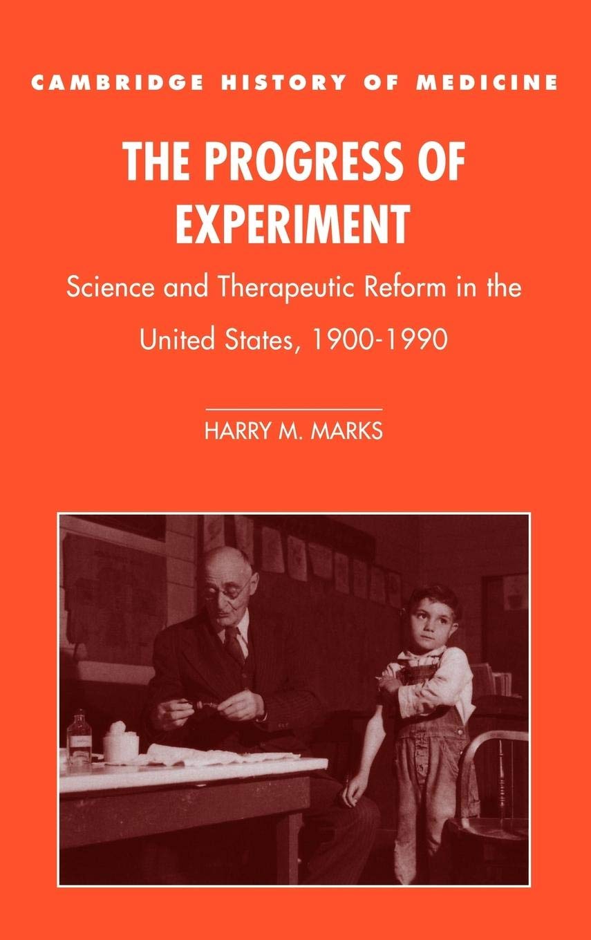 The Progress of Experiment: Science and Therapeutic Reform in the United States, 19001990 (Cambridge Studies in the History of