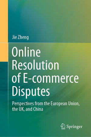 Online Resolution of Ecommerce Disputes: Perspectives from the European Union, the UK, and China,Used