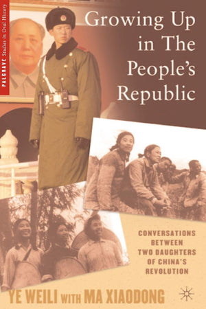 Growing Up in the Peoples Republic: Conversations between Two Daughters of Chinas Revolution (Palgrave Studies in Oral History),Used