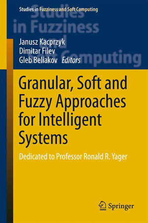 Granular, Soft and Fuzzy Approaches for Intelligent Systems: Dedicated to Professor Ronald R. Yager (Studies in Fuzziness and So,Used