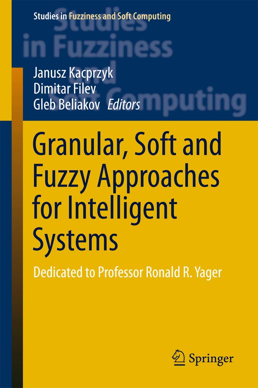 Granular, Soft and Fuzzy Approaches for Intelligent Systems: Dedicated to Professor Ronald R. Yager (Studies in Fuzziness and So,Used