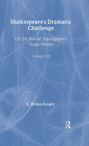 Shakespeare's Dramatic Challenge: On the Rise of Shakespeare's Tragic Heroes (G. Wilson Knight Collected Works),Used