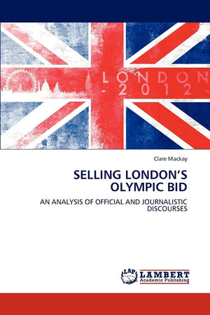 SELLING LONDONS OLYMPIC BID: AN ANALYSIS OF OFFICIAL AND JOURNALISTIC DISCOURSES,Used