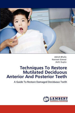 Techniques To Restore Mutilated Deciduous Anterior And Posterior Teeth: A Guide To Restore Damaged Deciduous Teeth,Used