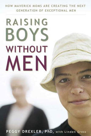 Raising Boys Without Men: How Maverick Moms Are Creating the Next Generation of Exceptional Men,Used