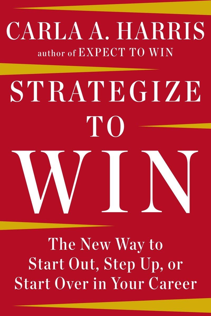Strategize to Win: The New Way to Start Out, Step Up, or Start Over in Your Career,New