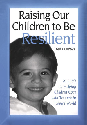 Raising Our Children To Be Resilient: A Guide To Helping Children Cope With Trauma In Today'S World,New