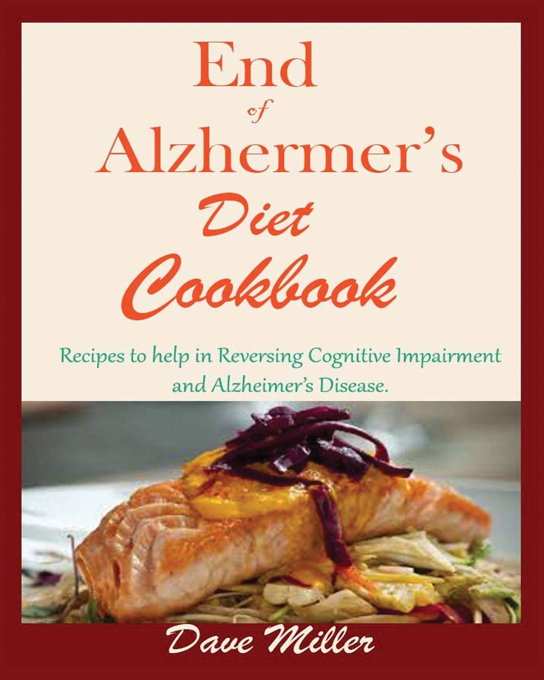 End Of Alzheimer Cookbook: Recipes To Help In Reversing Cognitive Impairment And Alzheimer'S Disease.
