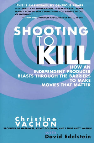 Shooting To Kill: How An Independent Producer Blasts Through The Barriers To Make Movies That Matter,Used