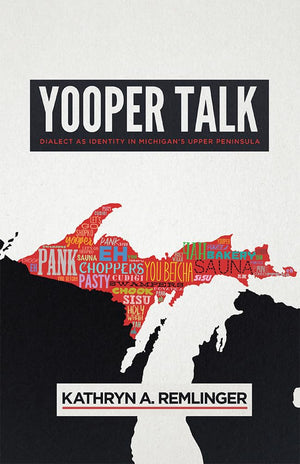 Yooper Talk: Dialect as Identity in Michigan's Upper Peninsula (Languages and Folklore of Upper Midwest),New