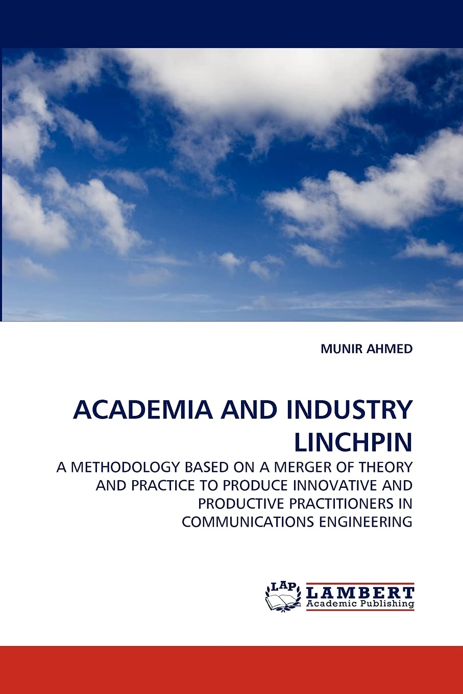 ACADEMIA AND INDUSTRY LINCHPIN: A METHODOLOGY BASED ON A MERGER OF THEORY AND PRACTICE TO PRODUCE INNOVATIVE AND PRODUCTIVE PRAC,Used