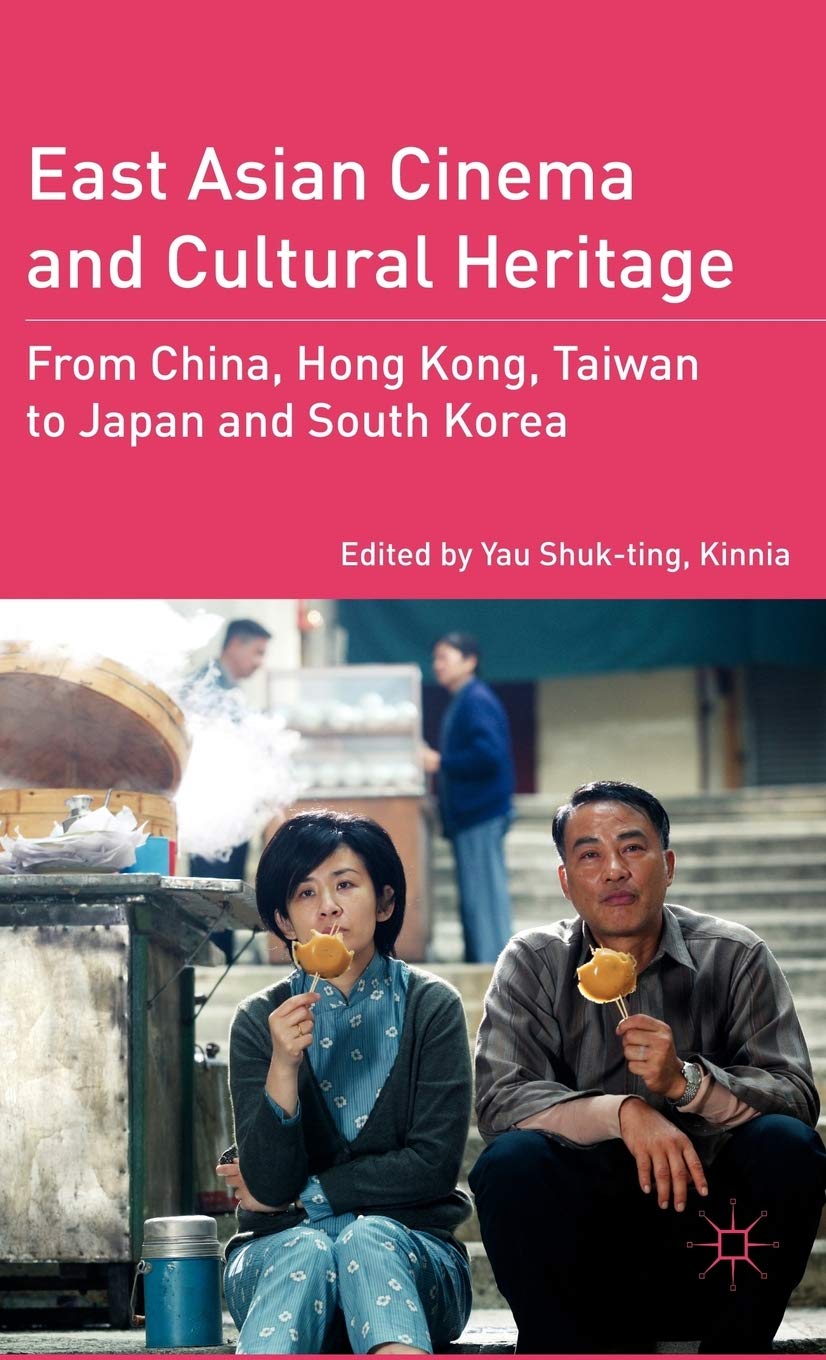 East Asian Cinema and Cultural Heritage: From China, Hong Kong, Taiwan to Japan and South Korea,New