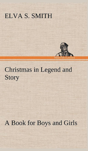 Christmas in Legend and Story A Book for Boys and Girls,Used