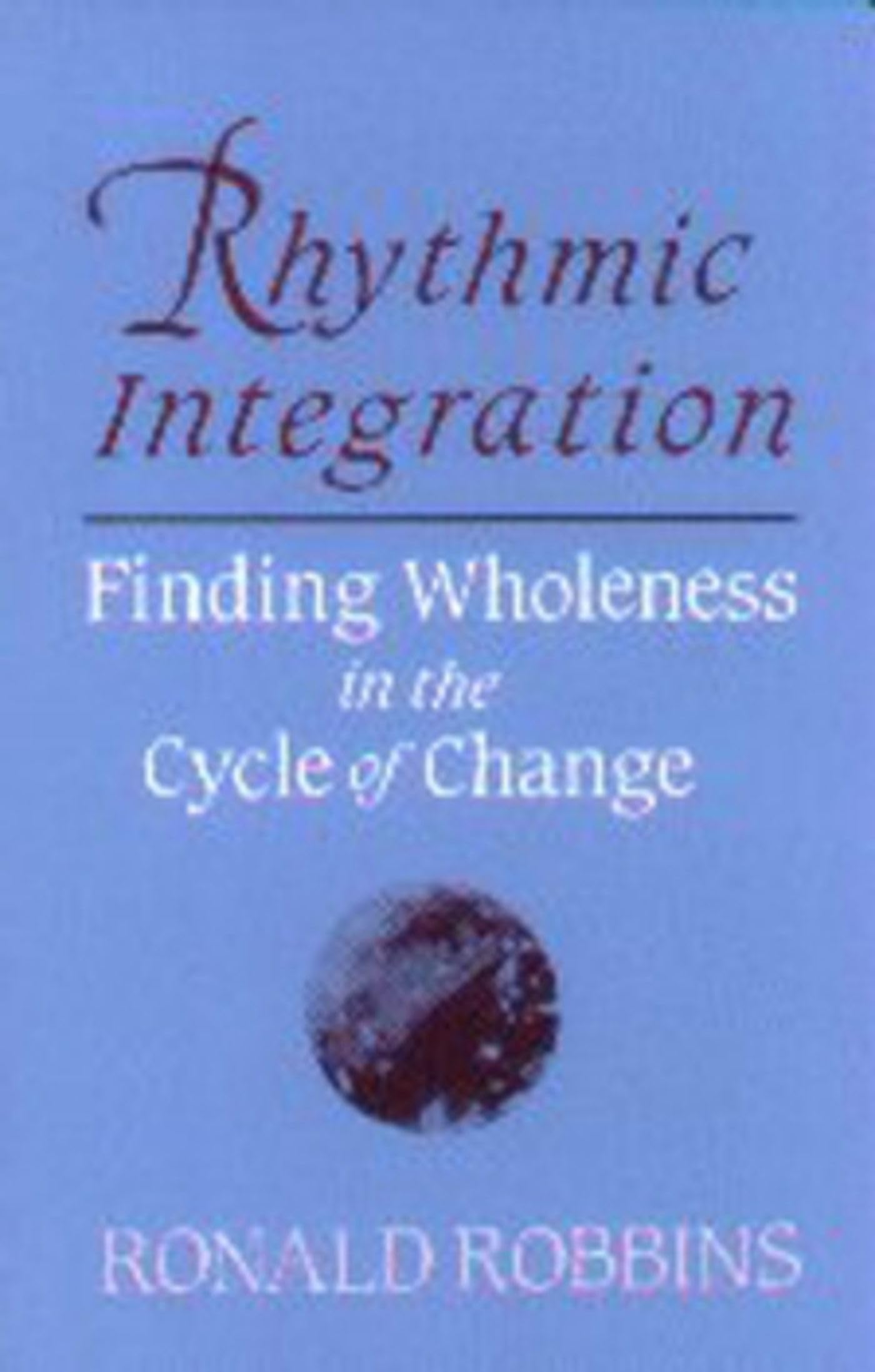 Rhythmic Integration: Finding Wholeness in the Cycle of Change,Used
