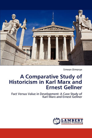 A Comparative Study of Historicism in Karl Marx and Ernest Gellner: Fact Versus Value in Development: A Case Study of Karl Marx ,Used