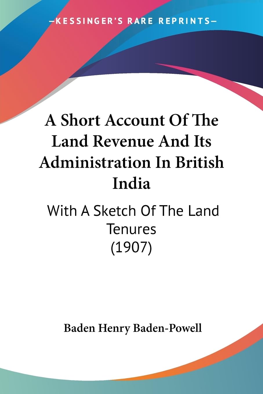 A Short Account Of The Land Revenue And Its Administration In British India: With A Sketch Of The Land Tenures (1907),New