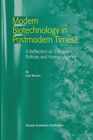 Modern Biotechnology in Postmodern Times?: A Reflection on European Policies and Human Agency,Used