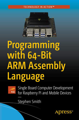 Programming With 64Bit Arm Assembly Language: Single Board Computer Development For Raspberry Pi And Mobile Devices