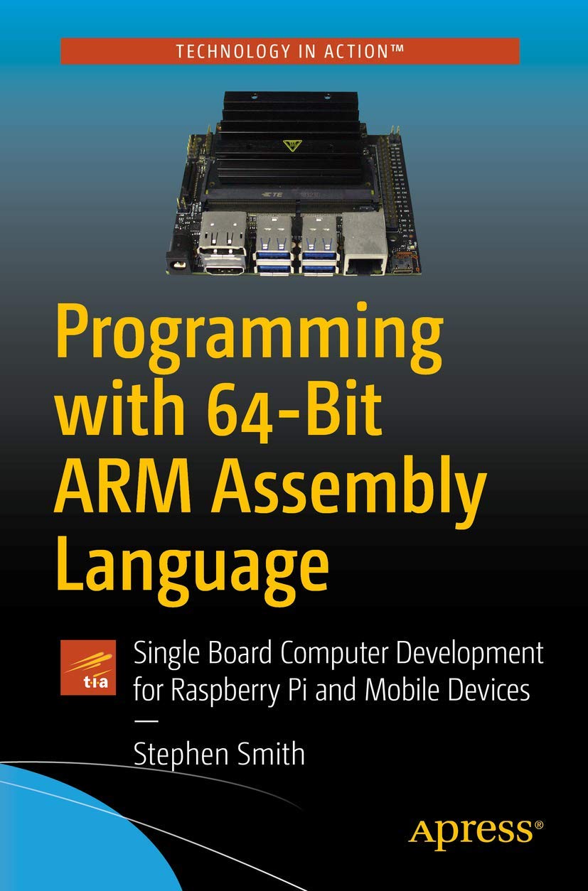 Programming With 64Bit Arm Assembly Language: Single Board Computer Development For Raspberry Pi And Mobile Devices