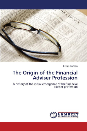 The Origin of the Financial Adviser Profession: A history of the initial emergence of the financial adviser profession,Used