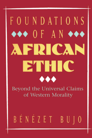 Foundations of an African Ethic: Beyond the Universal Claims of Western Morality,Used