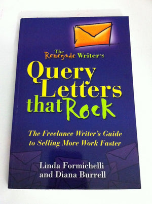 The Renegade Writer's Query Letters That Rock: The Freelance Writer's Guide to Selling More Work Faster (The Renegade Writer's F,Used