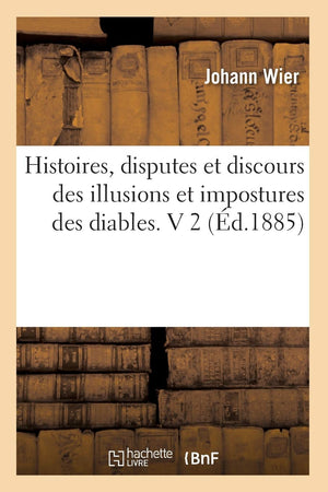 Histoires, Disputes Et Discours Des Illusions Et Impostures Des Diables. V 2 (D.1885) (Philosophie) (French Edition),Used
