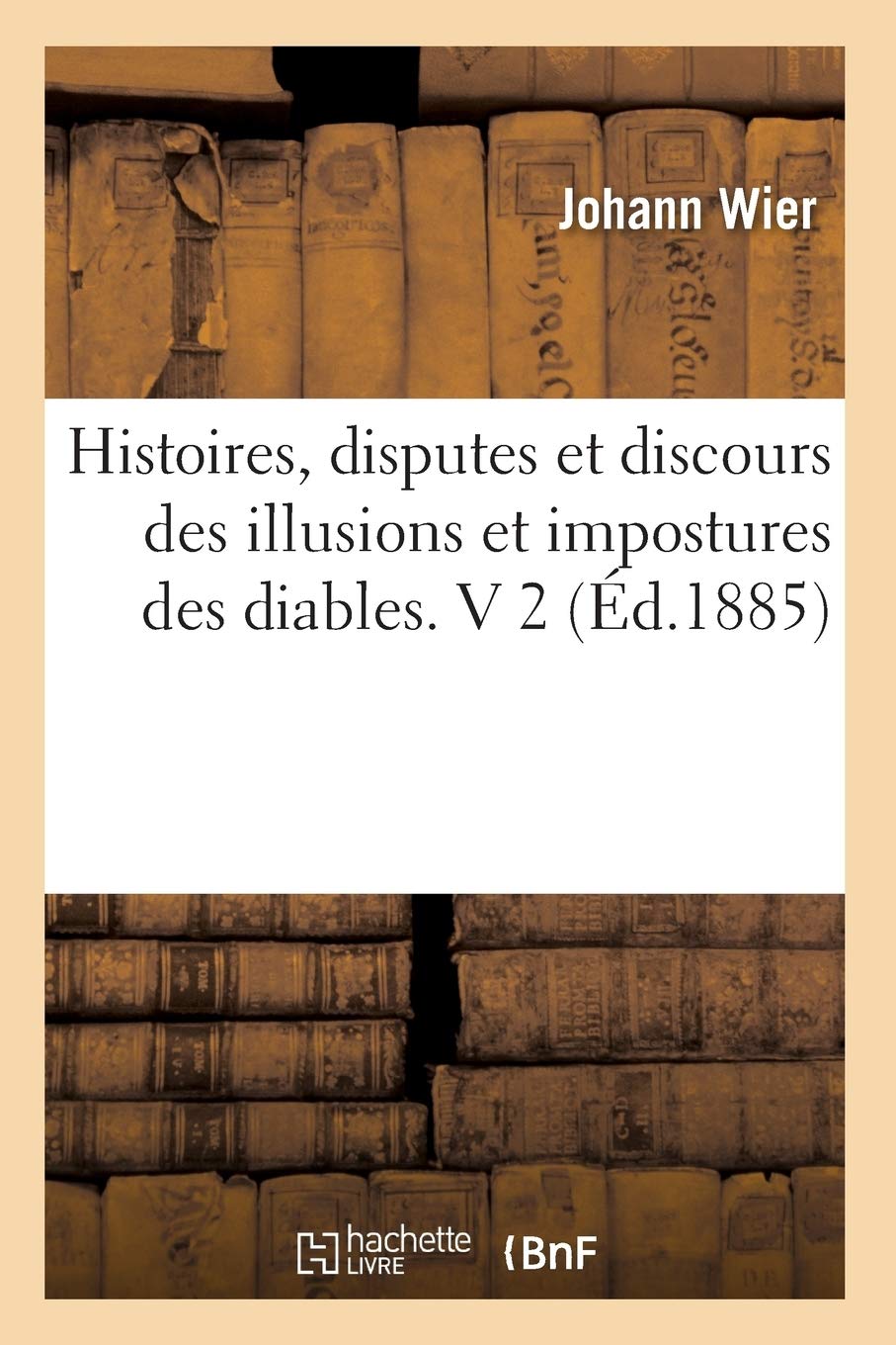 Histoires, Disputes Et Discours Des Illusions Et Impostures Des Diables. V 2 (D.1885) (Philosophie) (French Edition),Used