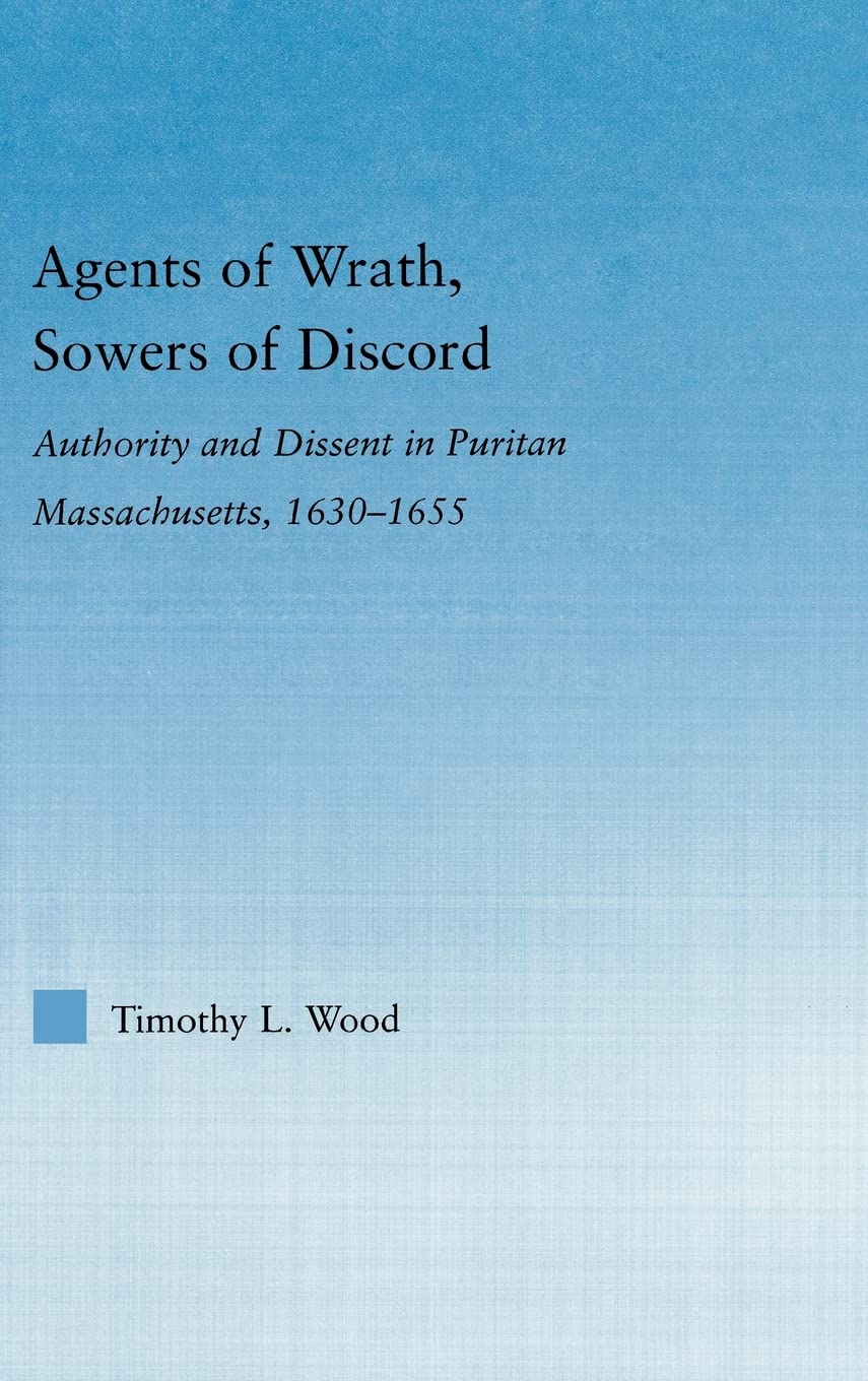 Agents Of Wrath, Sowers Of Discord: Authority And Dissent In Puritan Massachusetts, 16301655 (Studies In American Popular Histo,Used